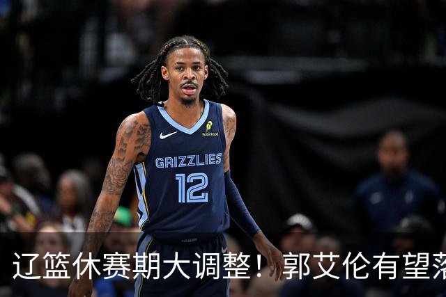 辽篮休赛期大调整！郭艾伦有望落叶归根重返辽篮，杨鸣大概率重回球队